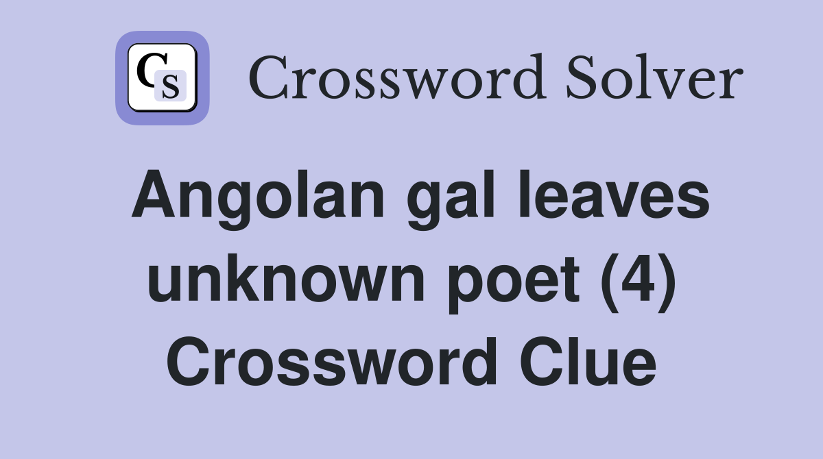 Angolan gal leaves unknown poet (4) Crossword Clue