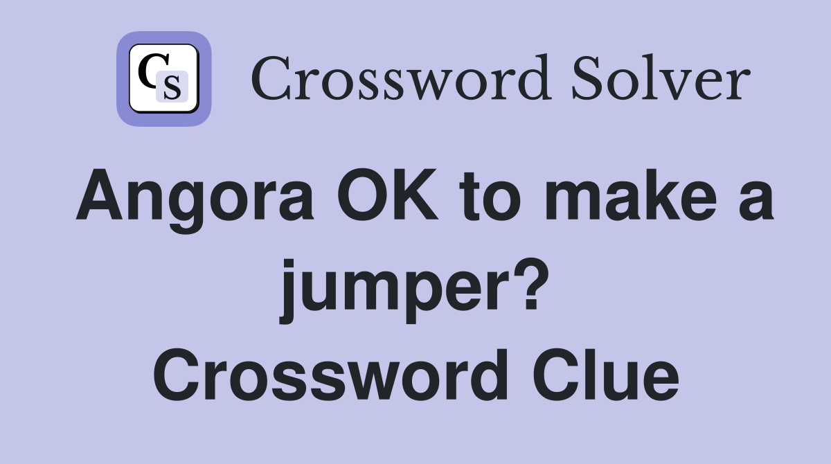Angora OK to make a jumper? Crossword Clue