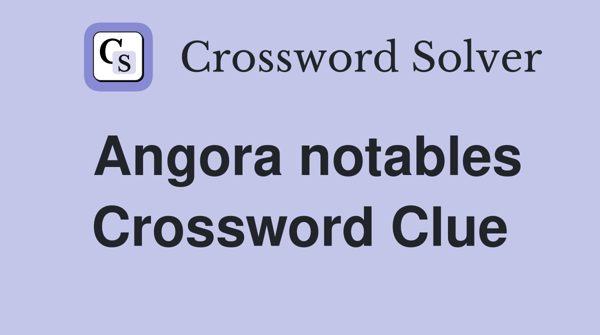 Angora notables Crossword Clue