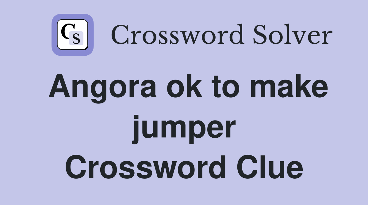 Angora ok to make jumper Crossword Clue