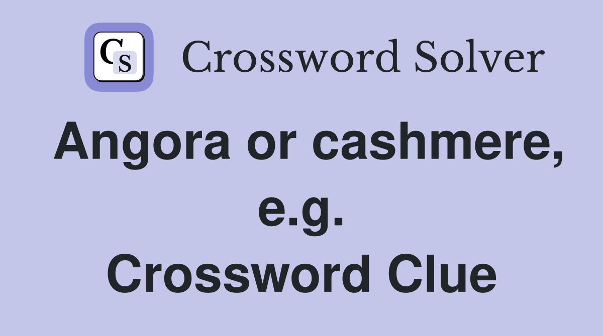 Angora or cashmere, e.g. Crossword Clue