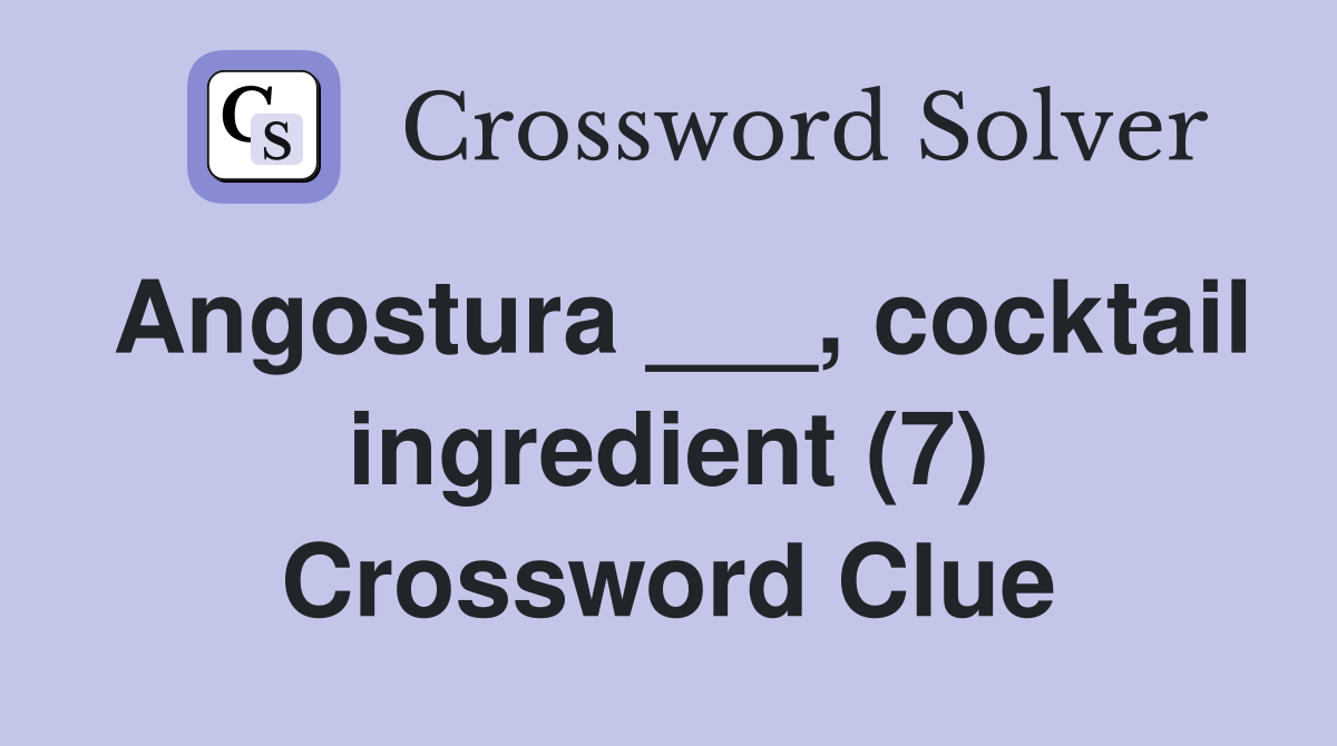 Angostura ___, cocktail ingredient (7) Crossword Clue
