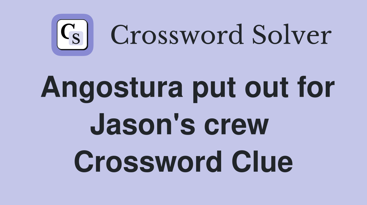 Angostura put out for Jason's crew  Crossword Clue