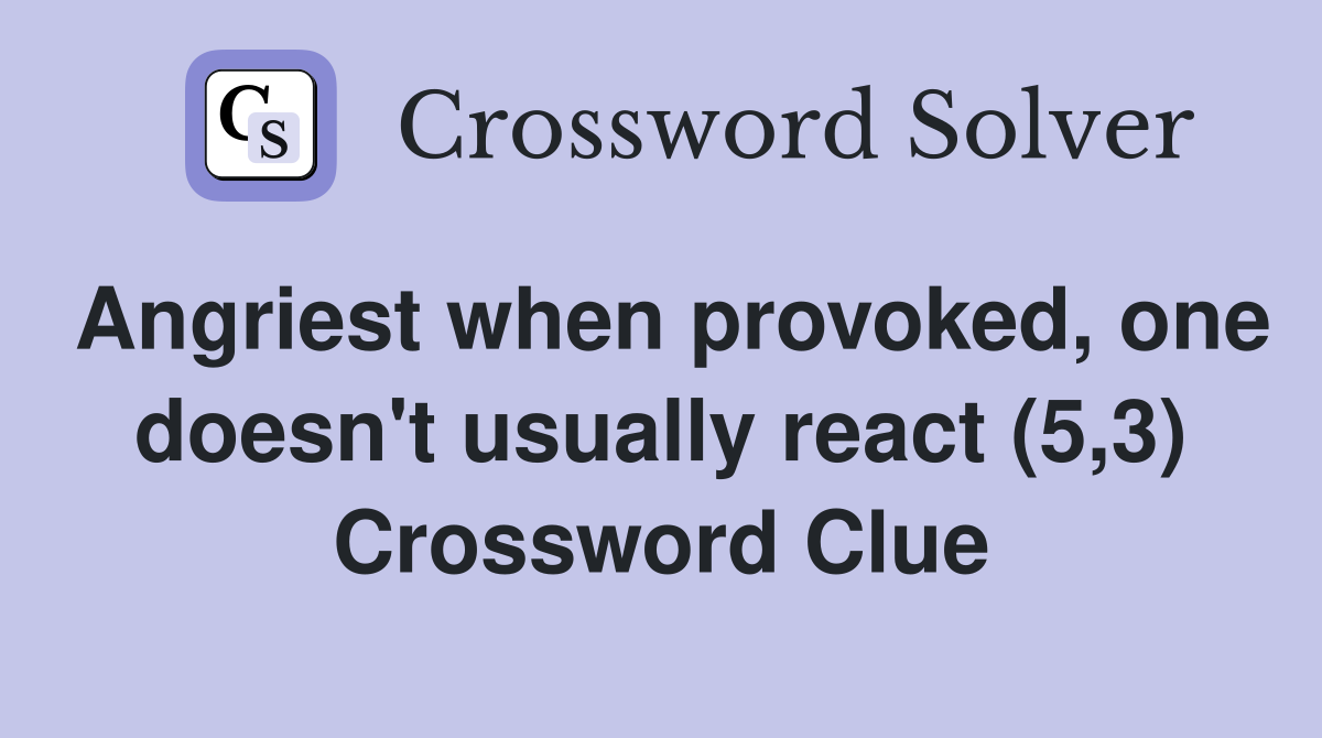 Angriest when provoked, one doesn't usually react (5,3) Crossword Clue