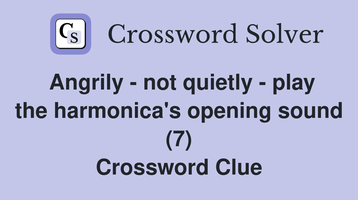 Angrily - not quietly - play the harmonica's opening sound (7) Crossword Clue