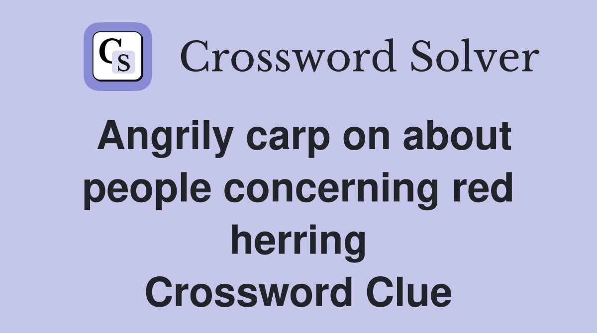 Angrily carp on about people concerning red herring Crossword Clue