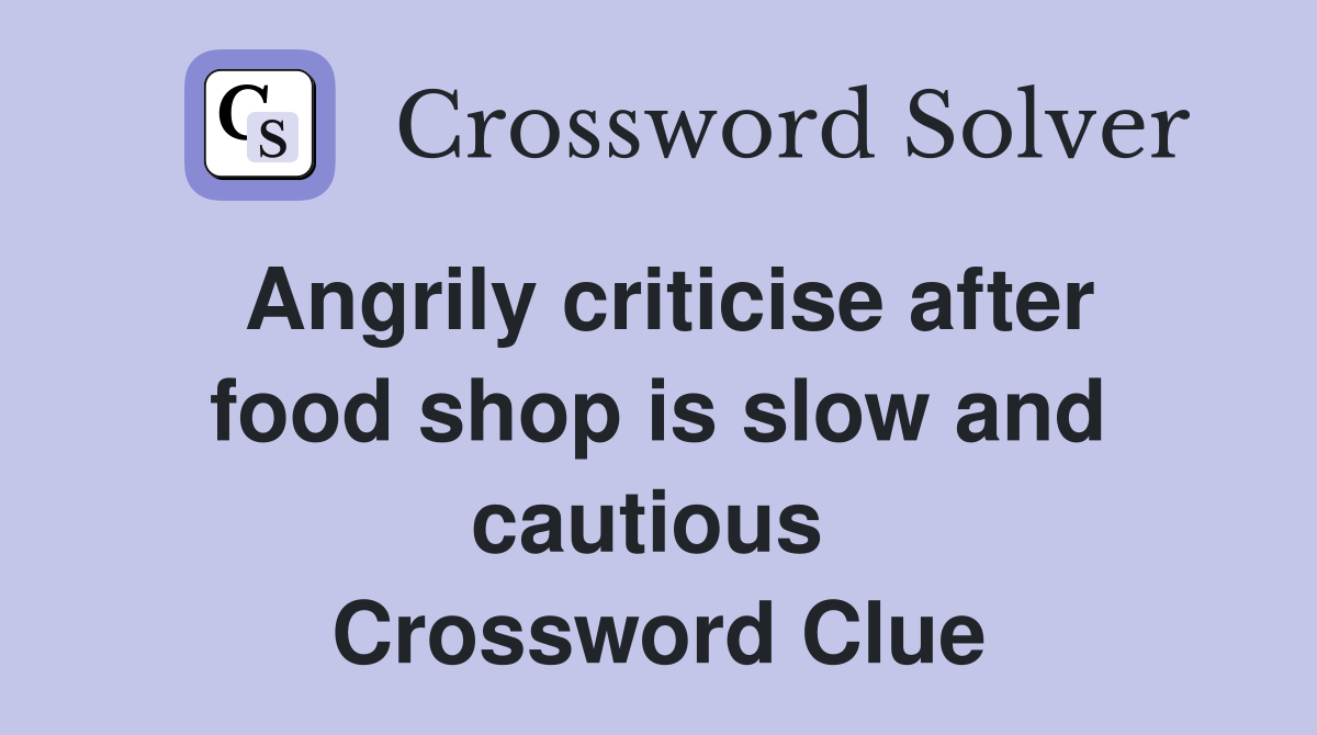 Angrily criticise after food shop is slow and cautious  Crossword Clue