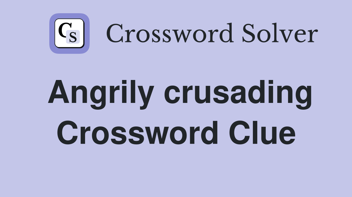 Angrily crusading Crossword Clue