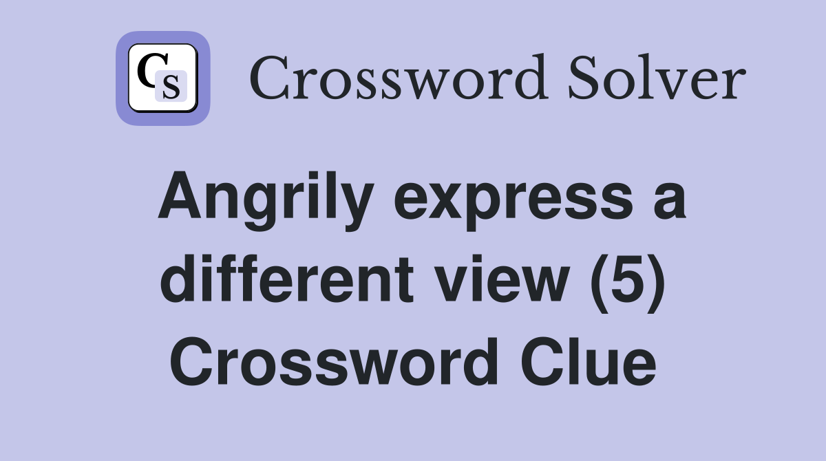 Angrily express a different view (5) Crossword Clue