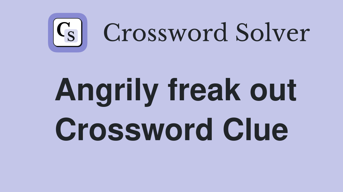 Angrily freak out Crossword Clue