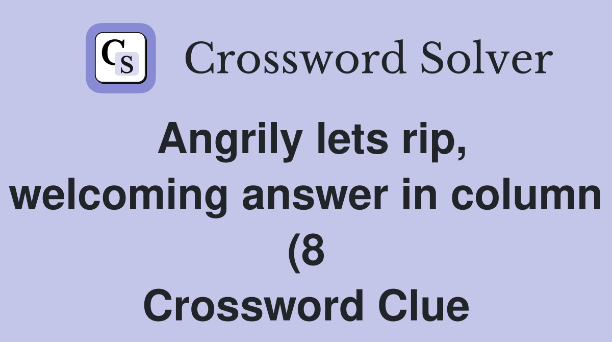 Angrily lets rip welcoming answer in column (8) Crossword Clue Angrily lets rip welcoming answer in column (8) Crossword Clue