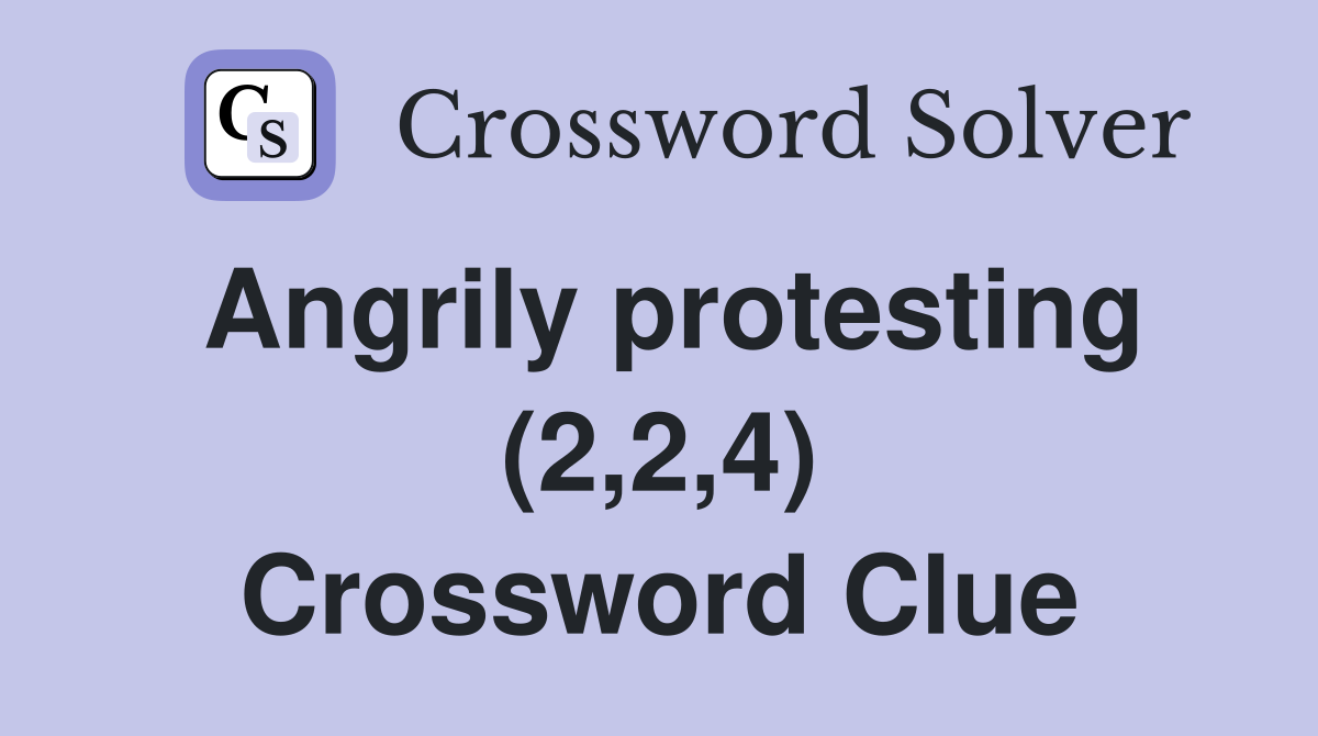 Angrily protesting (2,2,4) Crossword Clue