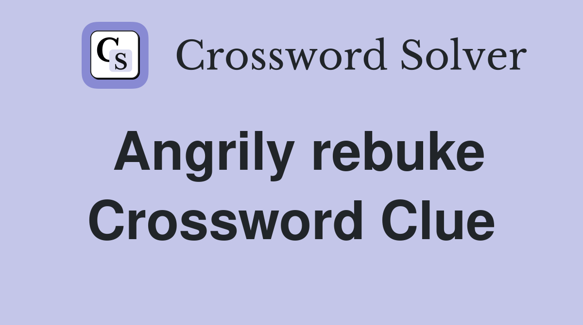Angrily rebuke Crossword Clue