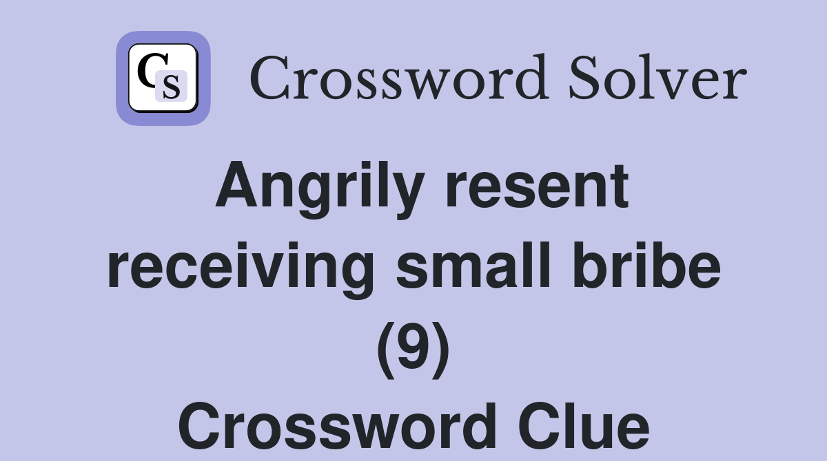 Angrily resent receiving small bribe (9) Crossword Clue