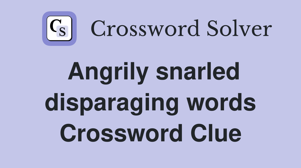 Angrily snarled disparaging words Crossword Clue