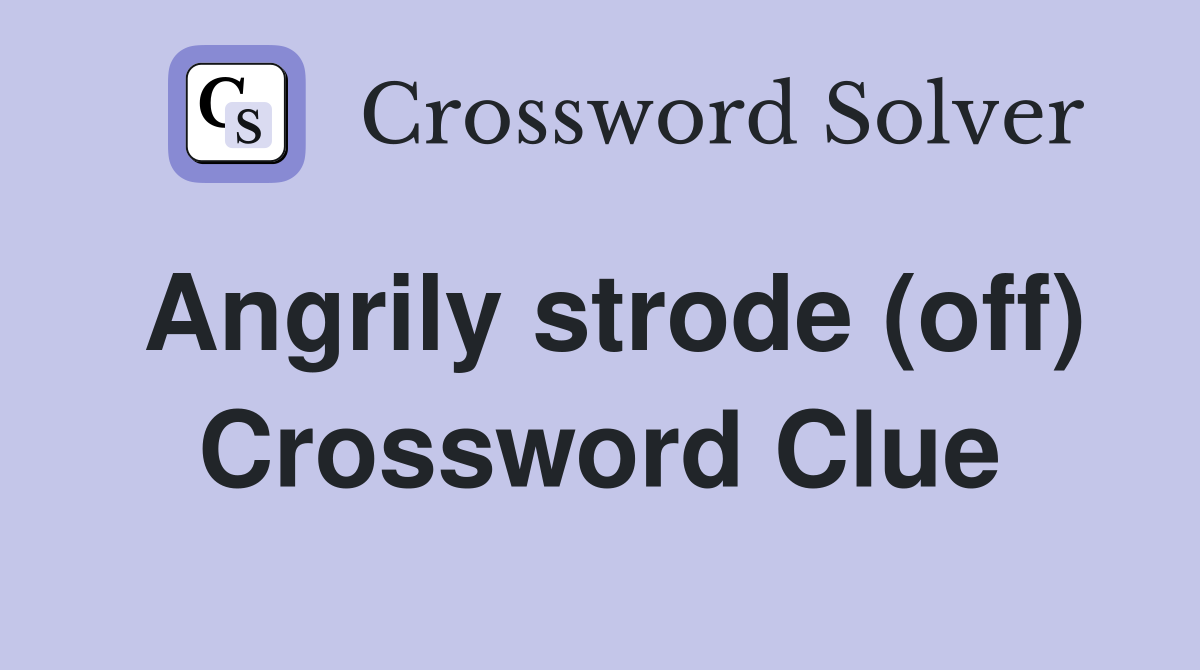 Angrily strode (off) Crossword Clue