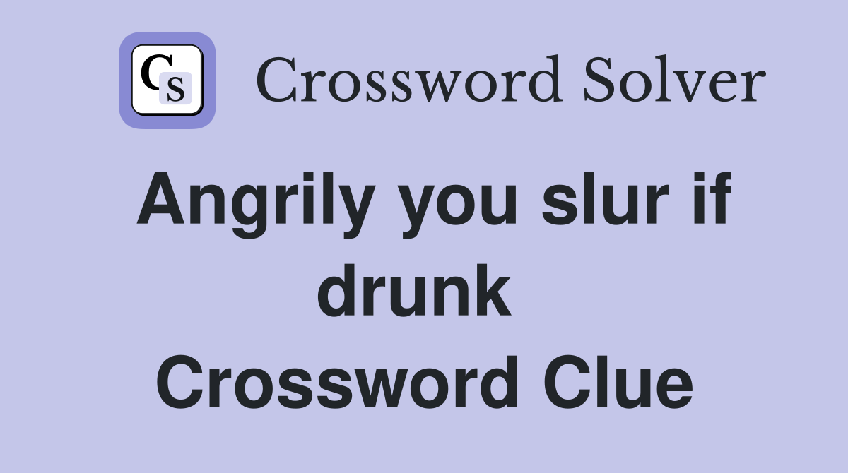 Angrily you slur if drunk  Crossword Clue