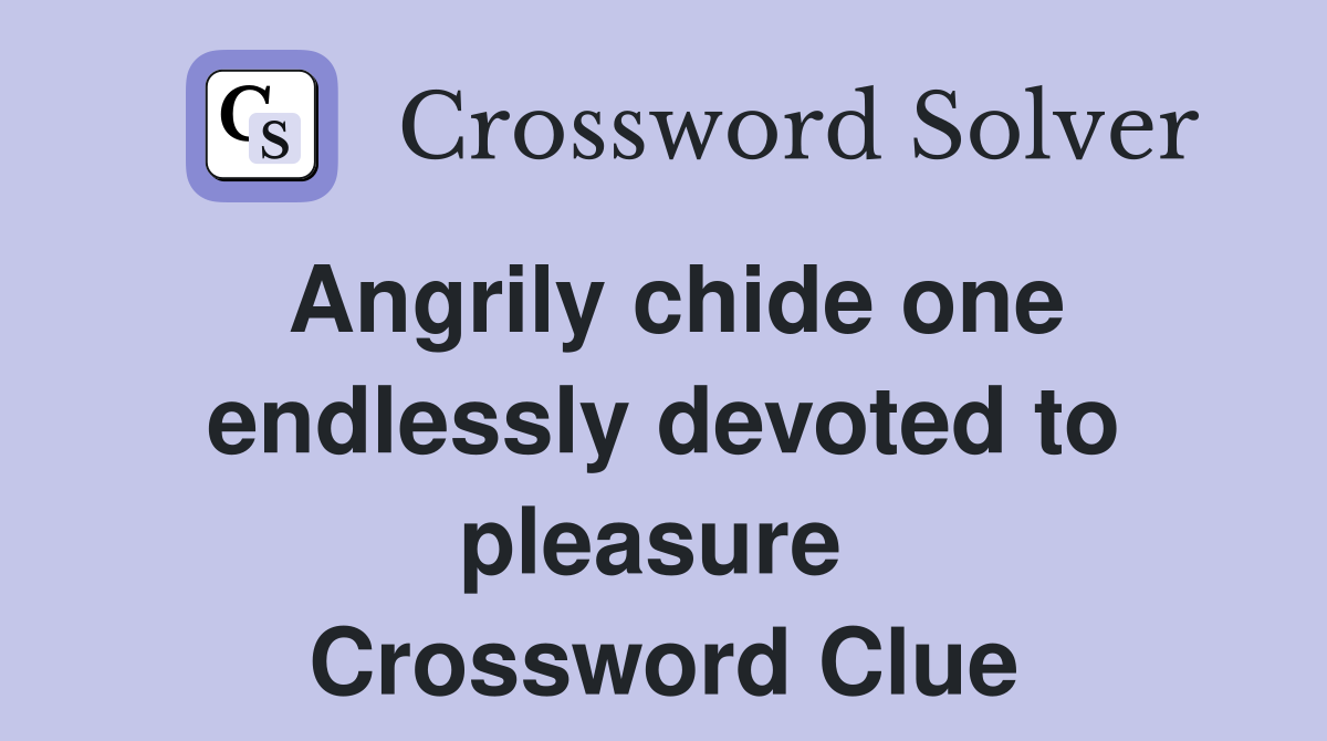 Angrily chide one endlessly devoted to pleasure  Crossword Clue