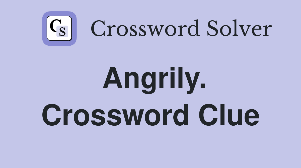 Angrily. Crossword Clue