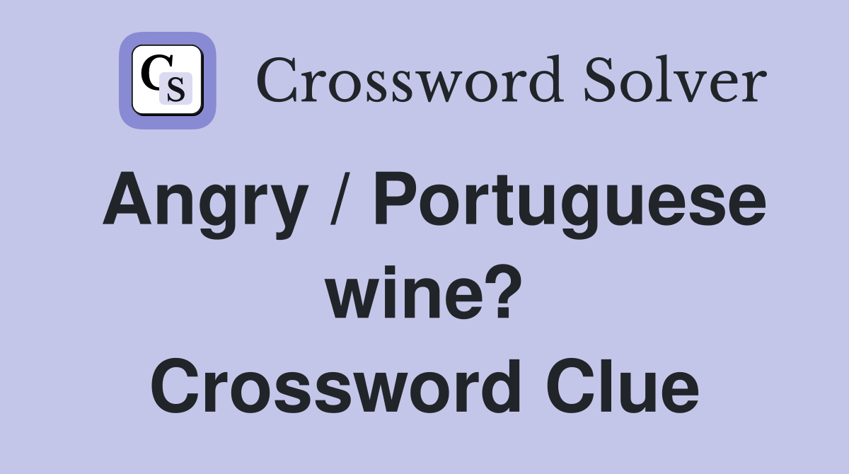 Angry / Portuguese wine? Crossword Clue