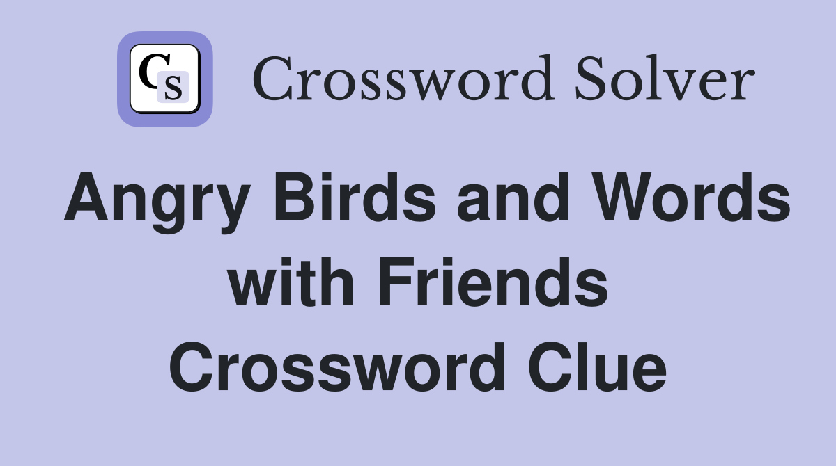 Angry Birds and Words with Friends Crossword Clue