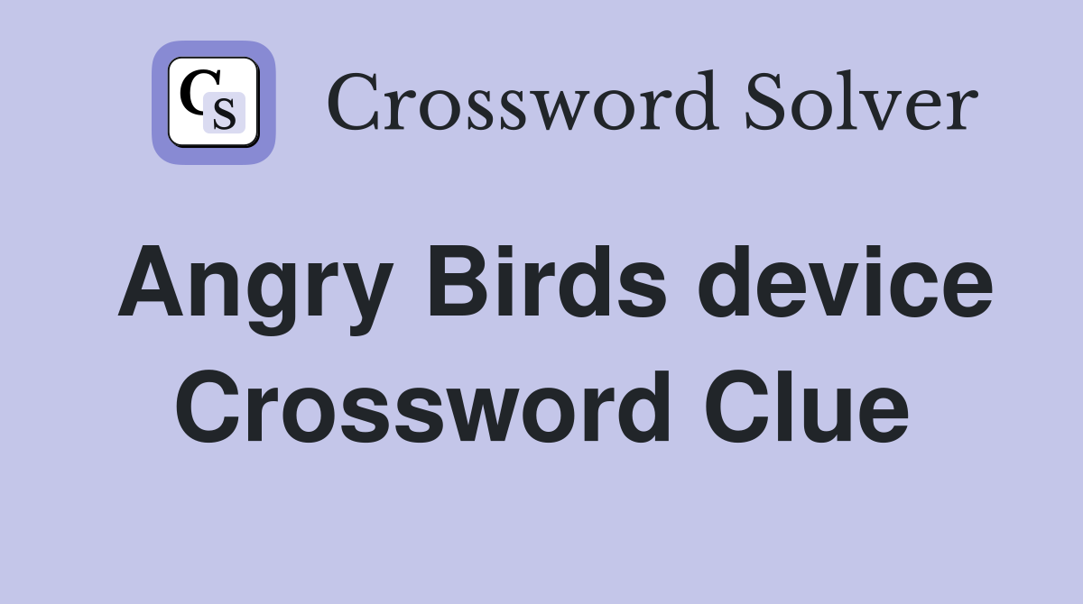 Angry Birds device Crossword Clue