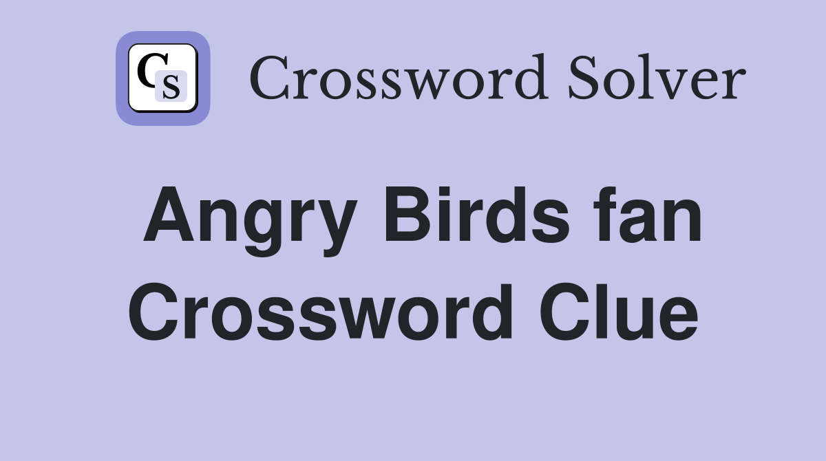 Angry Birds fan Crossword Clue