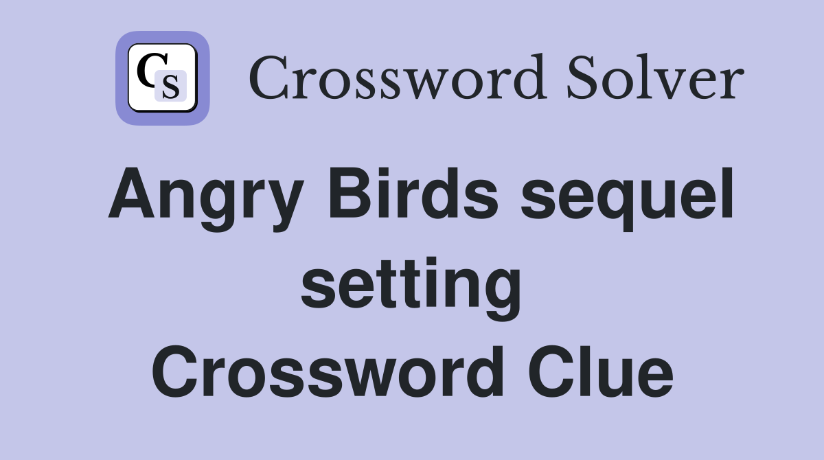 Angry Birds sequel setting Crossword Clue