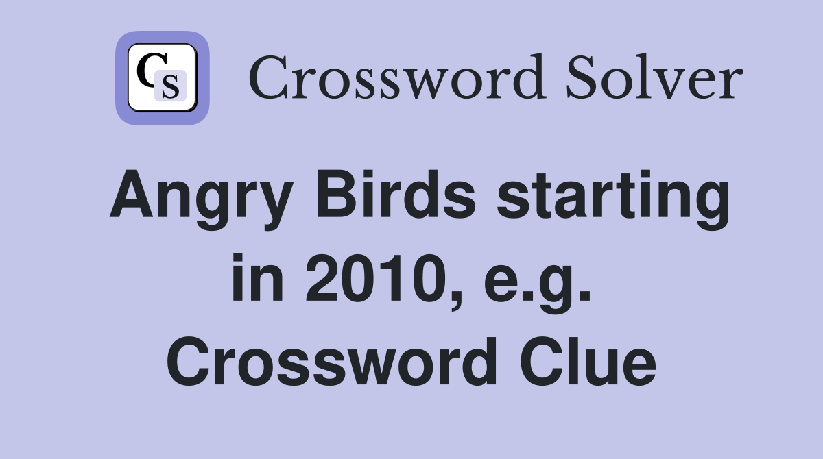Angry Birds starting in 2010, e.g. Crossword Clue