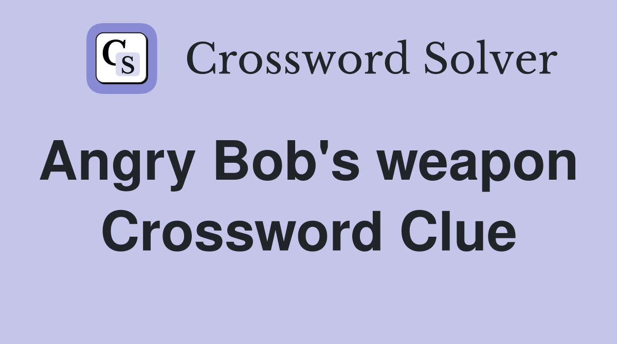 Angry Bob's weapon  Crossword Clue