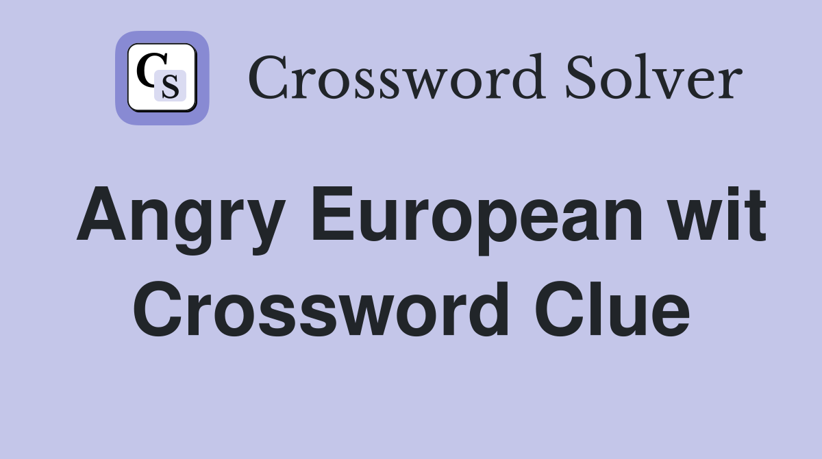 Angry European wit Crossword Clue
