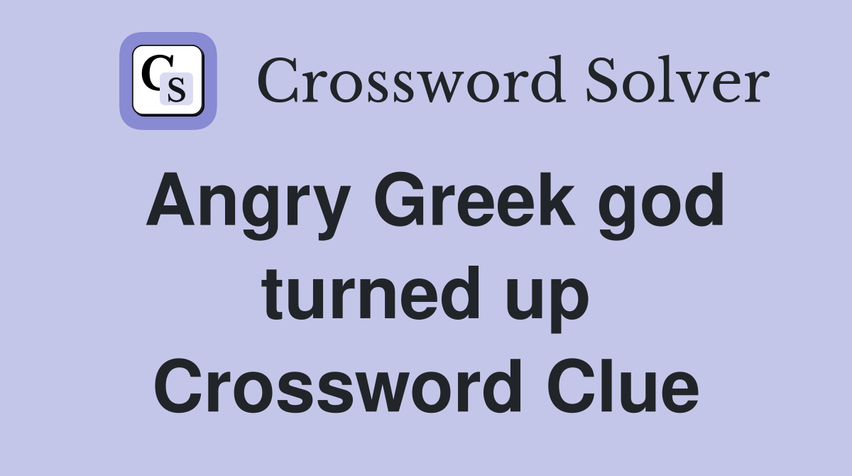 Angry Greek god turned up Crossword Clue