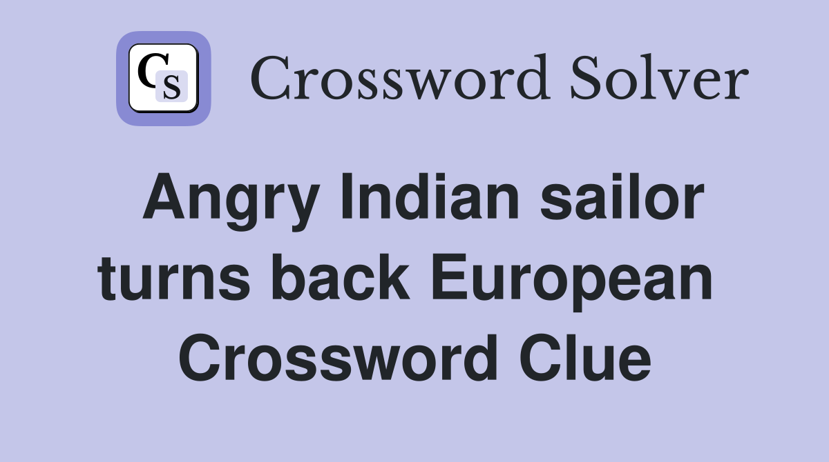 Angry Indian sailor turns back European  Crossword Clue