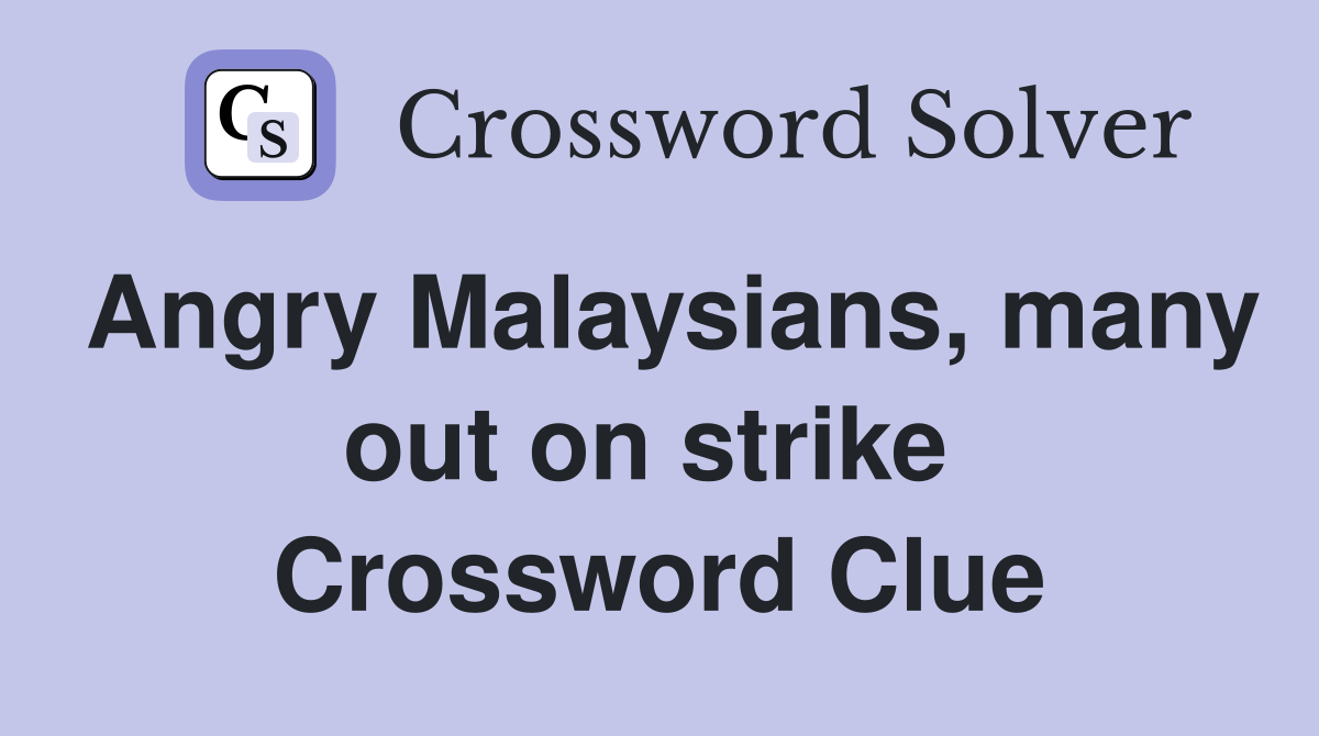 Angry Malaysians, many out on strike  Crossword Clue
