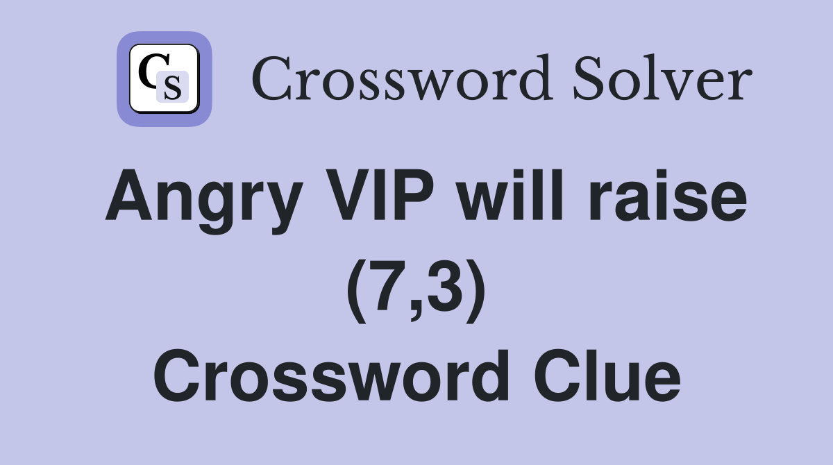 Angry VIP will raise (7,3) Crossword Clue