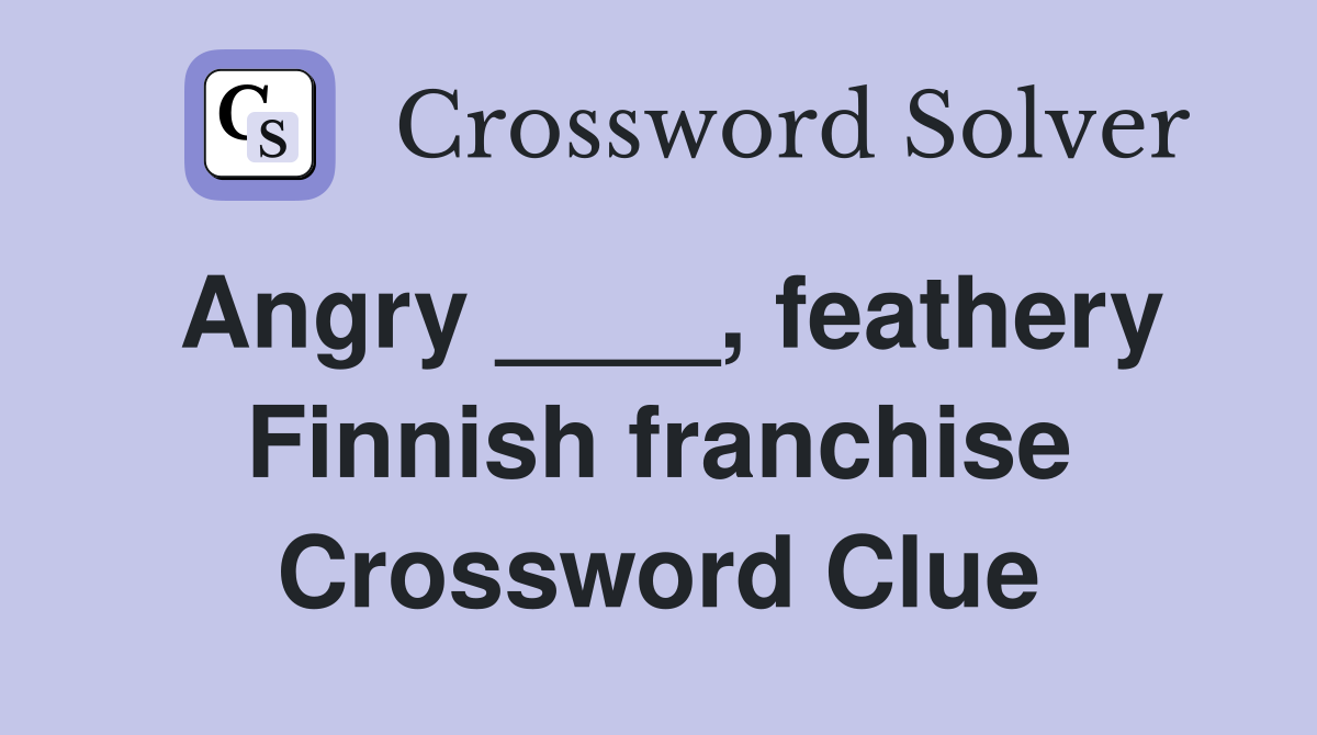 Angry ____, feathery Finnish franchise Crossword Clue