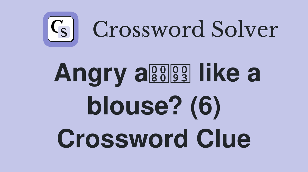 Angry a like a blouse? (6) Crossword Clue