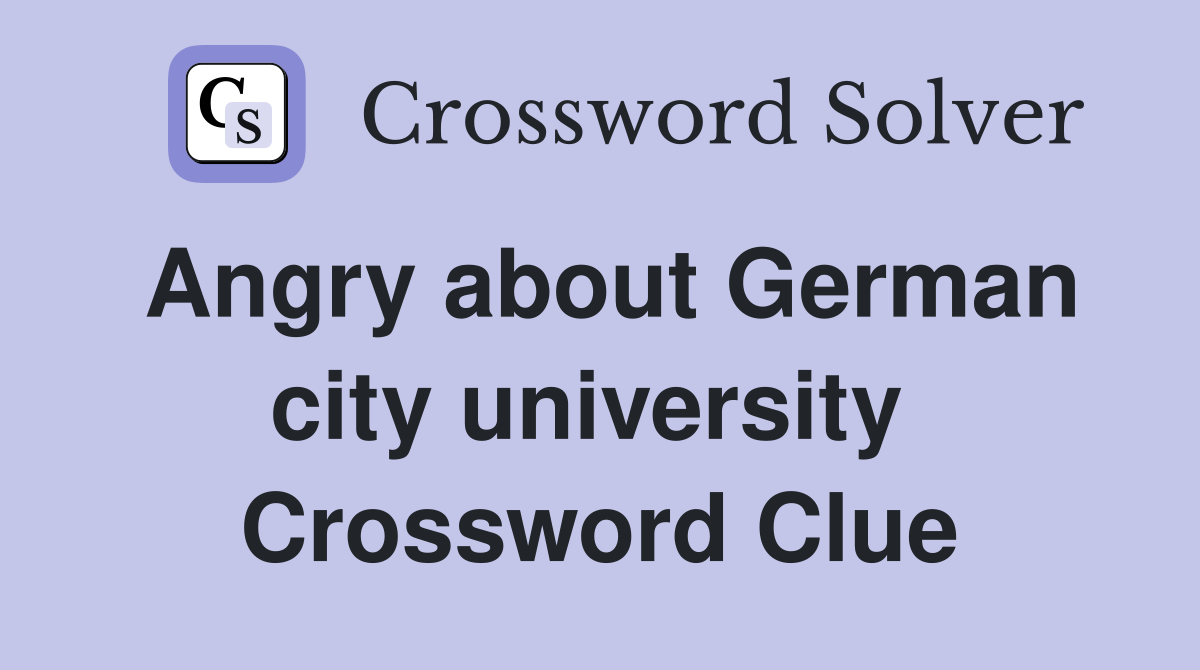 Angry about German city university  Crossword Clue