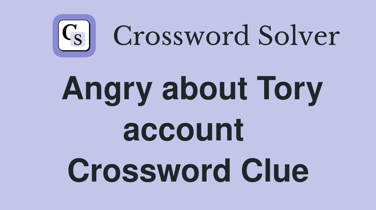 Angry about Tory account  Crossword Clue