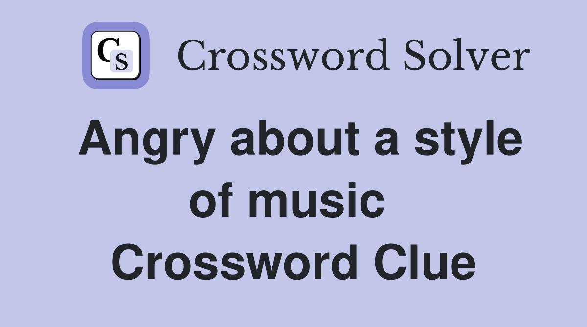Angry about a style of music  Crossword Clue
