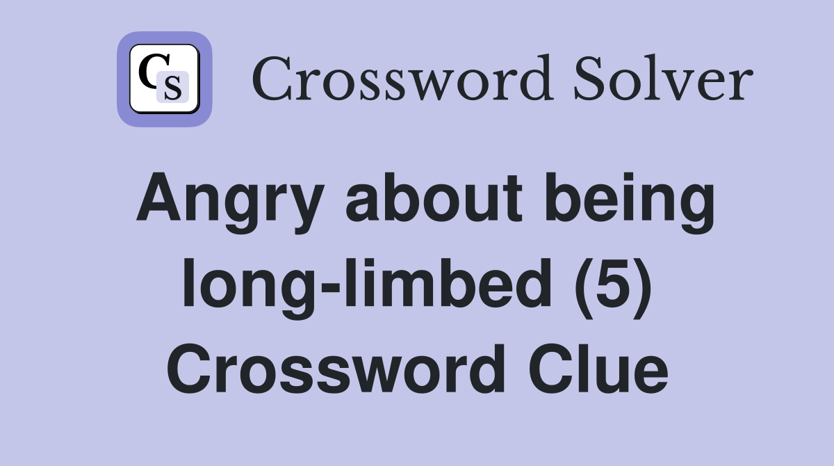 Angry about being long-limbed (5) Crossword Clue