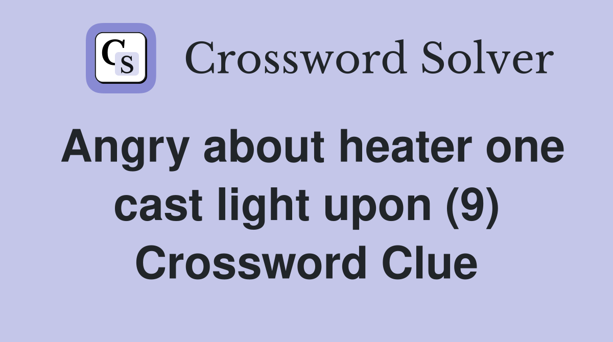 Angry about heater one cast light upon (9) Crossword Clue