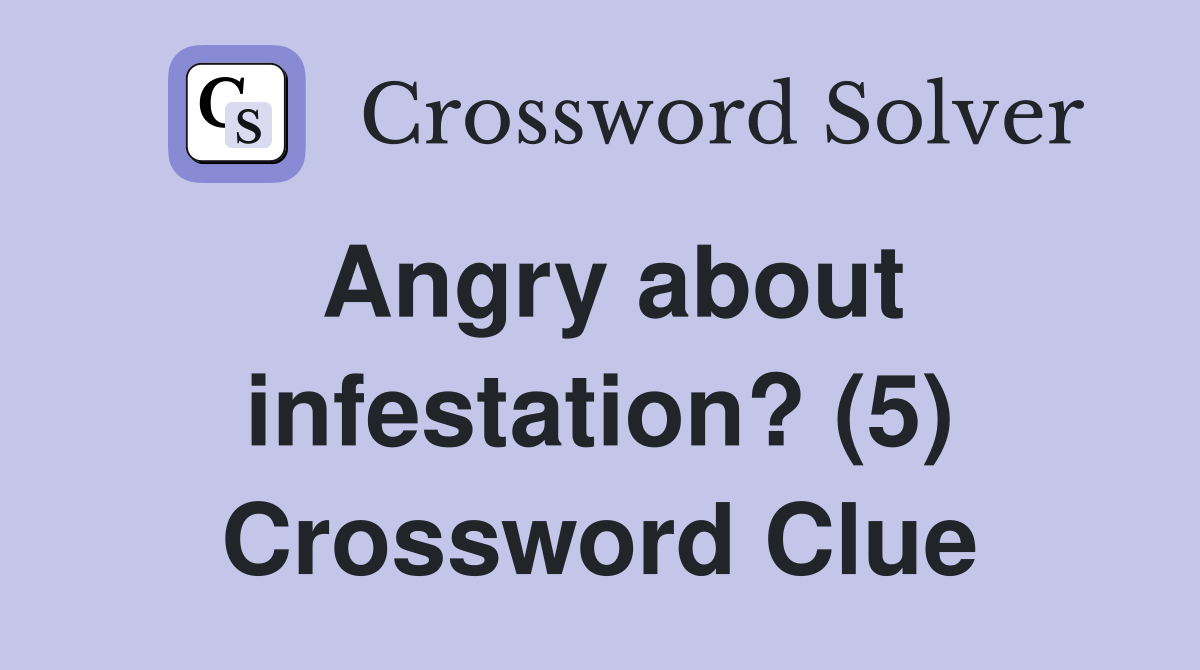 Angry about infestation? (5) Crossword Clue