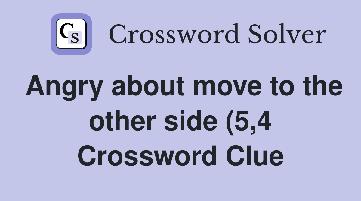Angry about move to the other side (5 4) Crossword Clue Answers Angry about move to the other side (5 4) Crossword Clue Answers