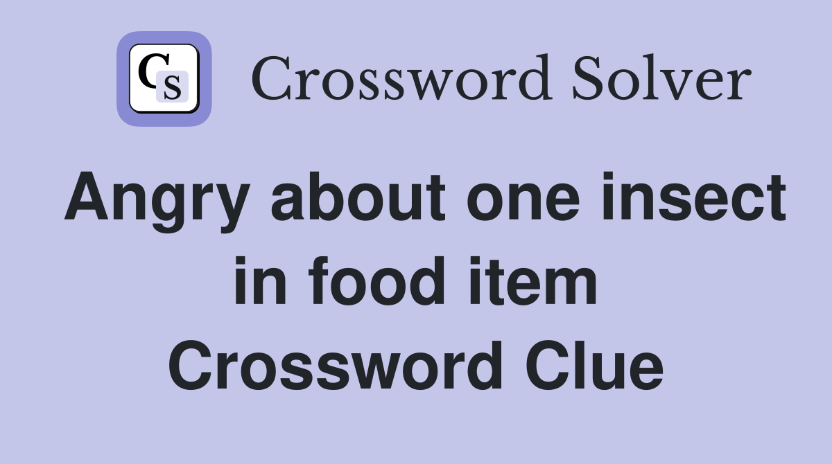 Angry about one insect in food item Crossword Clue