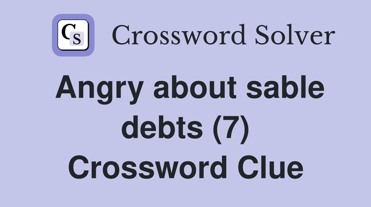 Angry about sable debts (7) Crossword Clue