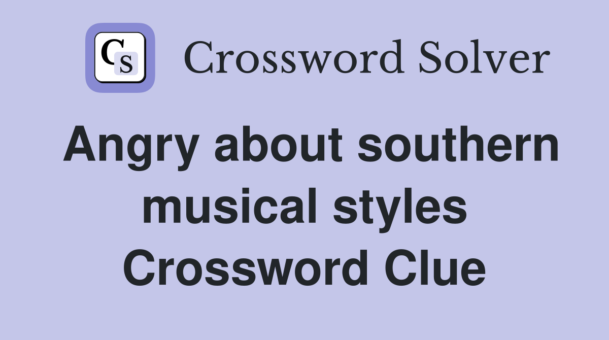 Angry about southern musical styles Crossword Clue