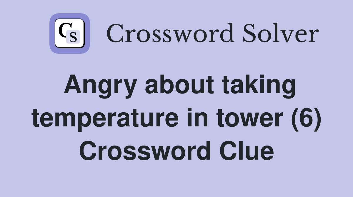 Angry about taking temperature in tower (6) Crossword Clue