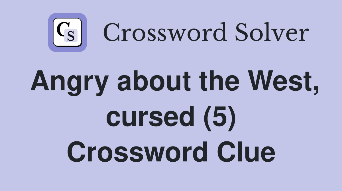 Angry about the West, cursed (5) Crossword Clue