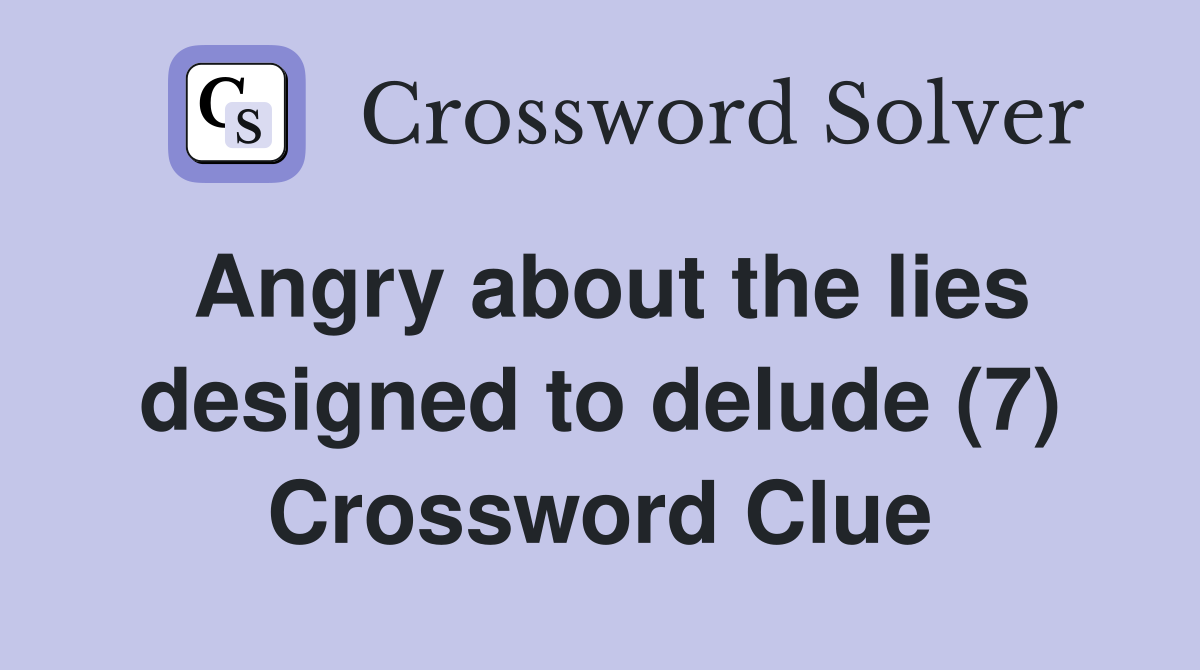 Angry about the lies designed to delude (7) Crossword Clue